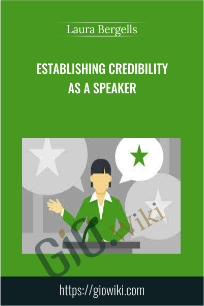Establishing Credibility as a Speaker - Laura Bergells
