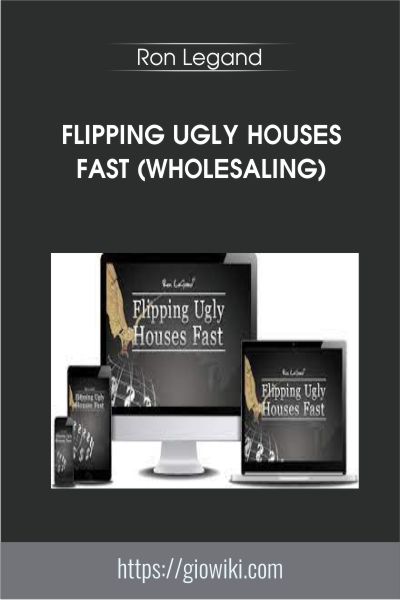 Flipping Ugly Houses Fast (Wholesaling) - Ron Legand
