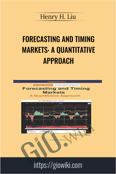 Forecasting and Timing Markets: A Quantitative Approach - Henry H. Liu