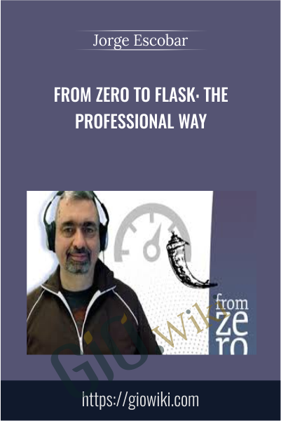 From Zero to Flask: The Professional Way - Jorge Escobar