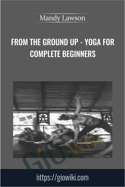 From the Ground Up - Yoga for Complete Beginners - Mandy Lawson