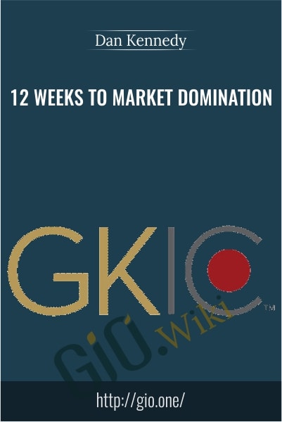 GKIC - 12 Weeks to Market Domination - Dan Kennedy