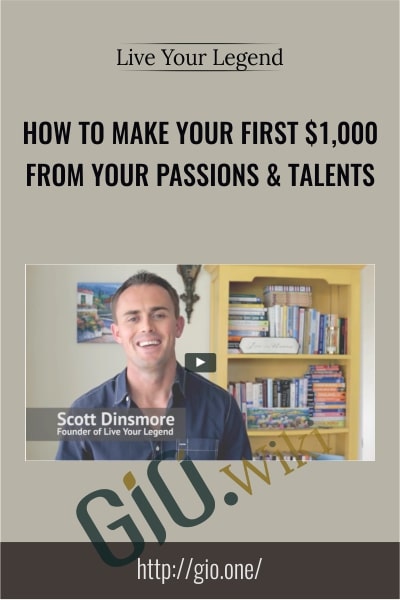 How to Make Your First $1,000 from Your Passions & Talents - Live Your Legend