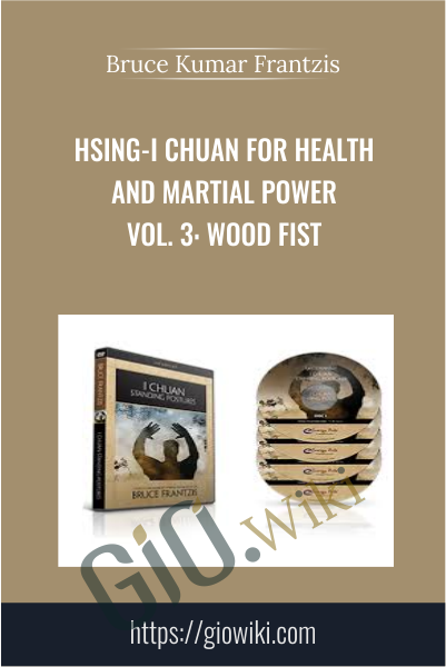 Hsing-I Chuan for Health and Martial Power Vol. 3: Wood Fist - Bruce Kumar Frantzis