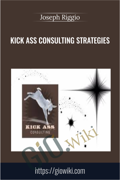 Kick Ass Consulting Strategies - Joseph Riggio