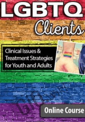 LGBTQ Clients: Clinical Issues and Treatment Strategies for Youth and Adults - Deb Coolhart &  Joe Kort