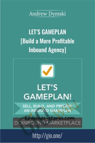 Let’s GamePlan - Build a More Profitable Inbound Agency - Andrew Dymski