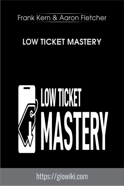 Low Ticket Mastery - Frank Kern & Aaron Fletcher