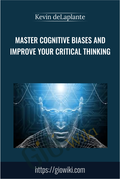 Master Cognitive Biases and Improve Your Critical Thinking - Kevin deLaplante