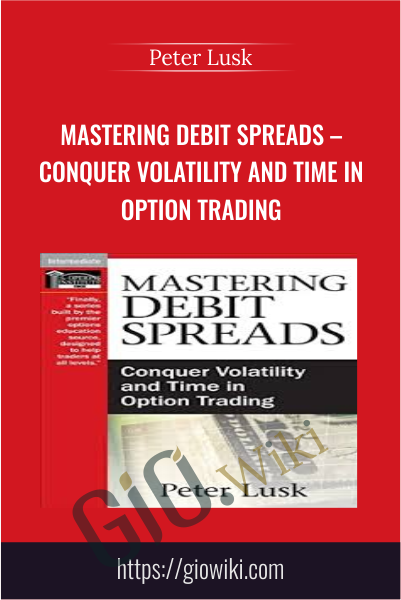 Mastering Debit Spreads – Conquer Volatility and Time in Option Trading - Peter Lusk