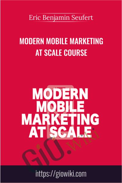 Modern Mobile Marketing at Scale Course - Eric Benjamin Seufert