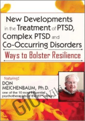 New Developments in the Treatment of PTSD, Complex PTSD and Co-Occurring Disorders: Ways to Bolster Resilience - Donald Meichenbaum