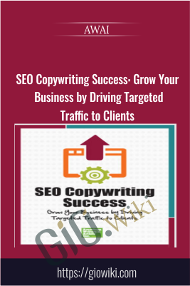SEO Copywriting Success: Grow Your Business by Driving Targeted Traffic to Clients