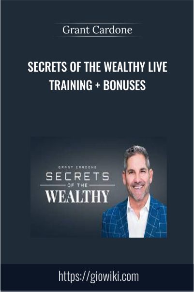 Secrets of the Wealthy Live Training + Bonuses - Grant Cardone