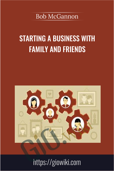 Starting a Business with Family and Friends - Bob McGannon