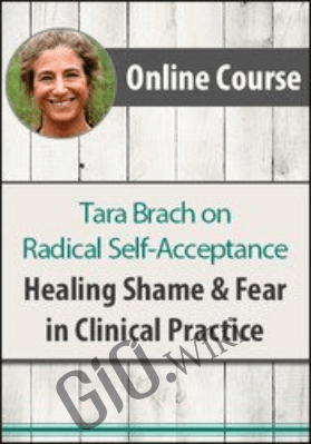 Radical Self-Acceptance with Tara Brach:  Healing Shame & Fear in Clinical Practice - Tara Brach