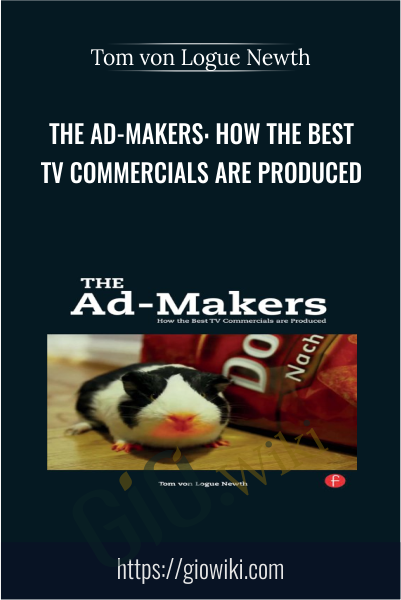 The Ad-Makers: How the Best TV Commercials are Produced - Tom von Logue Newth