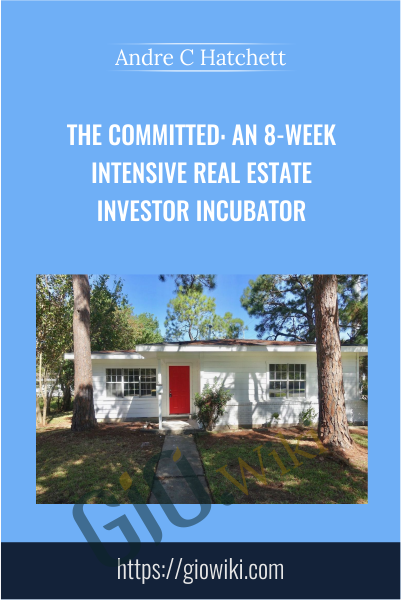 The Committed: An 8-Week Intensive Real Estate Investor Incubator - Andre C. Hatchett