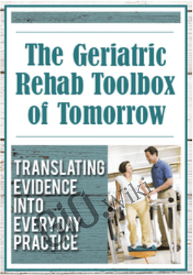 The Geriatric Rehab Toolbox of Tomorrow: Translating Evidence into Everyday Practice - J.J. Mowder-Tinney