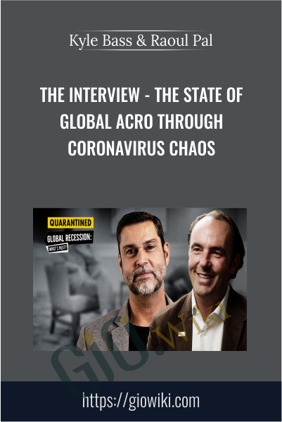 The Interview - The State of Global Macro through Coronavirus Chaos - Kyle Bass & Raoul Pal