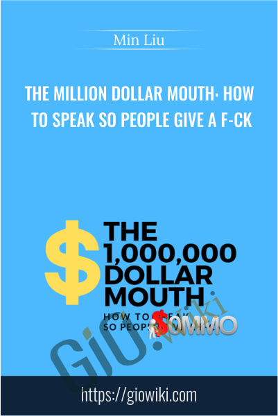 The Million Dollar Mouth: How To Speak So People Give A F-CK - Min Liu