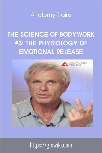 The Science of Bodywork #3: The Physiology of Emotional Release - Anatomy Trains