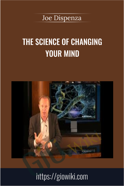 The Science of Changing Your Mind - Joe Dispenza
