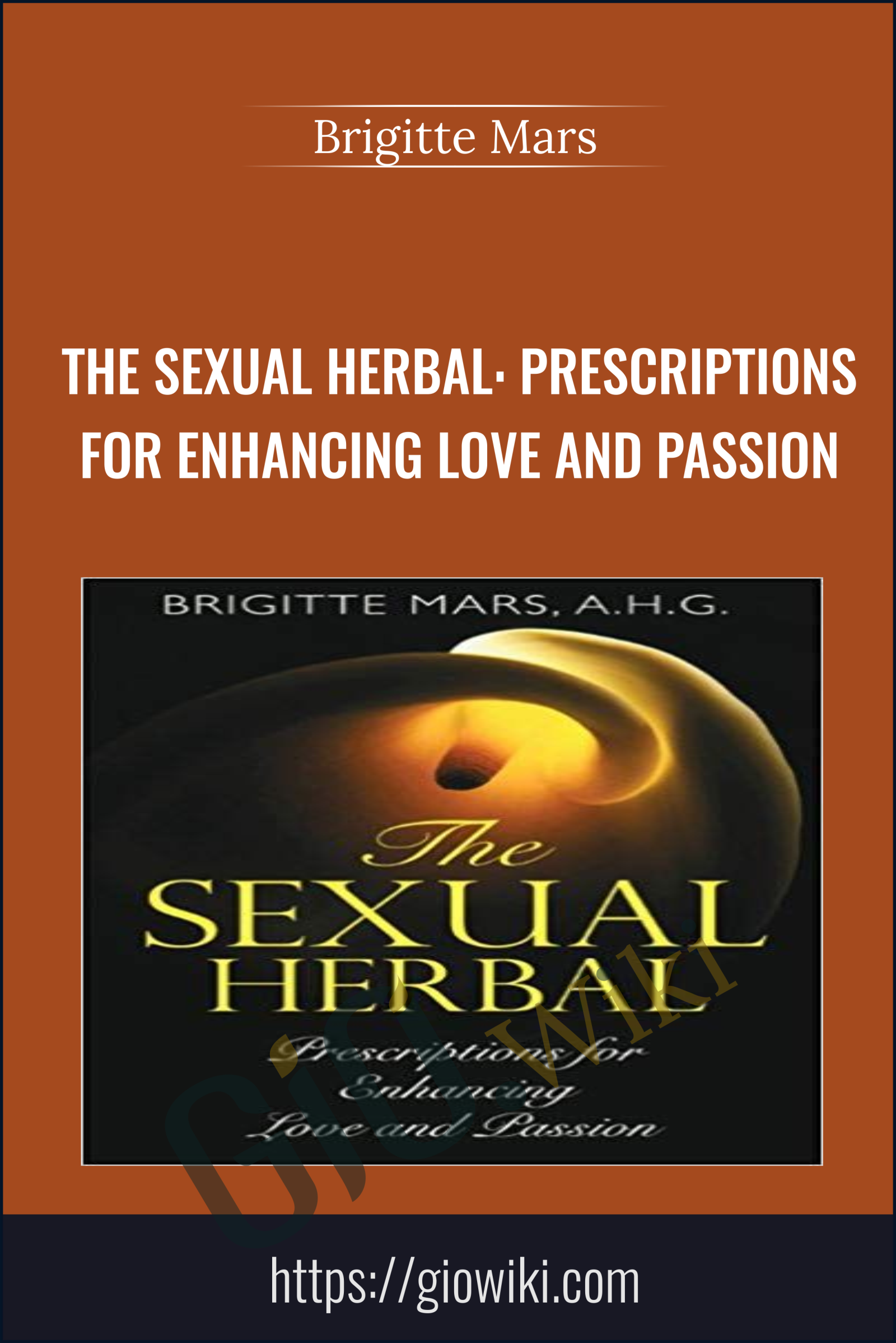 The Sexual Herbal: Prescriptions for Enhancing Love and Passion - Brigitte Mars