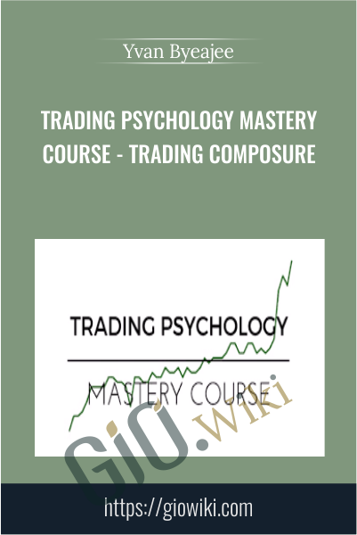 Trading Psychology Mastery Course - Trading Composure - Yvan Byeajee
