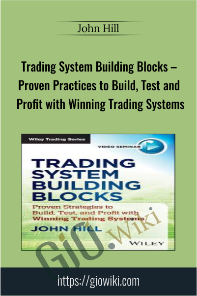 Trading System Building Blocks – Proven Practices to Build, Test and Profit with Winning Trading Systems - John Hill