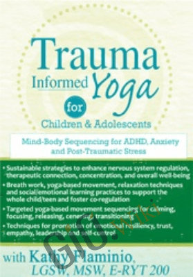 Trauma-Informed Yoga for Children and Adolescents: Mind-Body Sequencing for ADHD, Anxiety and Post-Traumatic Stress - Kathy Flaminio