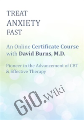 Treat Anxiety Fast: Certificate Course with Dr. David Burns - David Burns