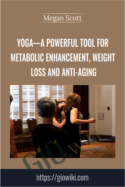 Yoga—A Powerful Tool for Metabolic Enhancement, Weight Loss and Anti-Aging - Megan Scott