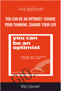 You Can Be an Optimist: Change Your Thinking, Change Your Life – Lucy MacDonald