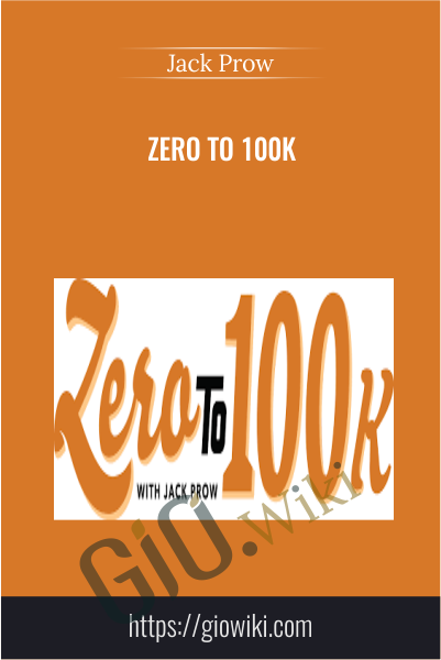 Zero To 100K - Jack Prow