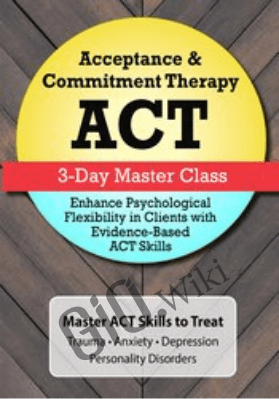 Acceptance & Commitment Therapy (ACT) Master Class: Enhance Psychological Flexibility in Clients with Acceptance & Commitment Therapy (ACT) - Jennifer L. Patterson
