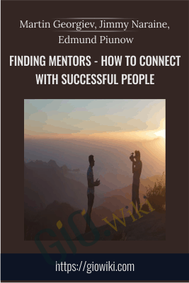 Finding Mentors - How To Connect With Successful People - Martin Georgiev, Jimmy Naraine, Edmund Piunow