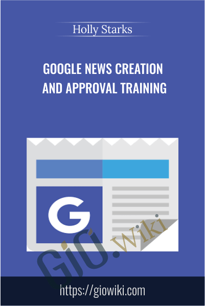 Google News Creation and Approval Training - Holly Starks