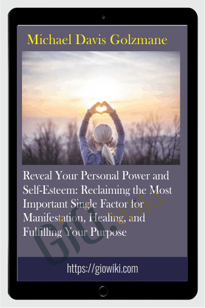 Reveal Your Personal Power and Self-Esteem: Reclaiming the Most Important Single Factor for Manifestation, Healing, and Fulfilling Your Purpose