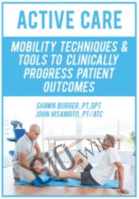 Active Care: Mobility Techniques & Tools to Clinically Progress Patient Outcomes - Shawn Burger & John Hisamoto