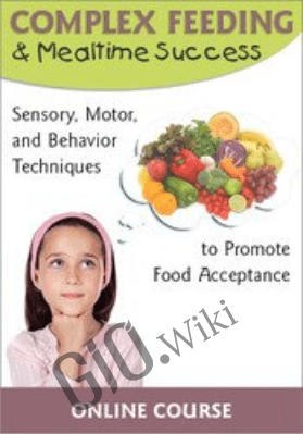 Complex Feeding & Mealtime Success: Sensory, Motor, and Behavior Techniques to Promote Food Acceptance - Jessica Hunt & Susan L. Roberts