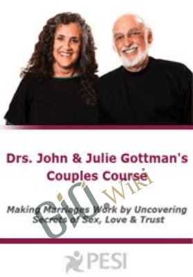 Couples Course with Drs. John & Julie Gottman: Making Marriages Work by Uncovering Secrets of Sex, Love & Trust - John M. Gottman & Julie Schwartz Gottman