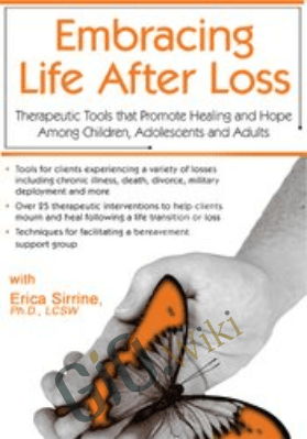 Embracing Life After Loss: Therapeutic Tools that Promote Healing and Hope Among Children, Adolescents and Adults - Erica Sirrine