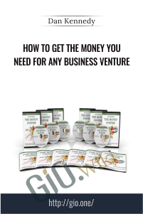 How To Get The Money You Need For Any Business Venture – Dan Kennedy