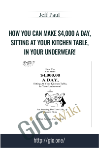 How You Can Make $4,000 A Day, Sitting At Your Kitchen Table, In Your Underwear! – Jeff Paul
