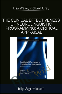 The Clinical Effectiveness of Neurolinguistic Programming: A Critical Appraisal - Lisa Wake, Richard Gray & Frank Bourke