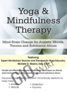 Yoga & Mindfulness Therapy: Mind-Brain Change for Anxiety, Moods, Trauma, and Substance Abuse - Michele D. Ribeiro