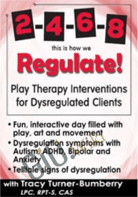 2,4,6,8 This is How We Regulate! Play Therapy Interventions for Dysregulated Clients - Tracy Turner-Bumberry