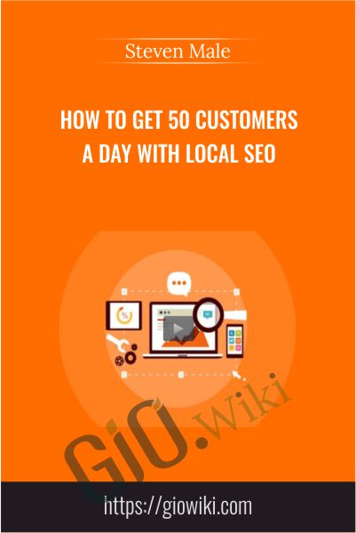 How To Get 50 Customers A Day With Local SEO - Steven Male